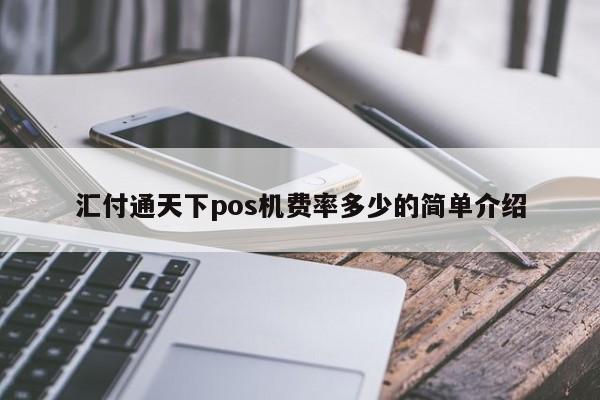 汇付通天下pos机费率多少的简单介绍