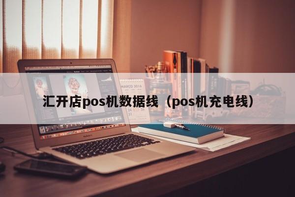 汇开店pos机数据线（pos机充电线）