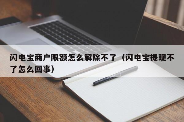 闪电宝商户限额怎么解除不了（闪电宝提现不了怎么回事）