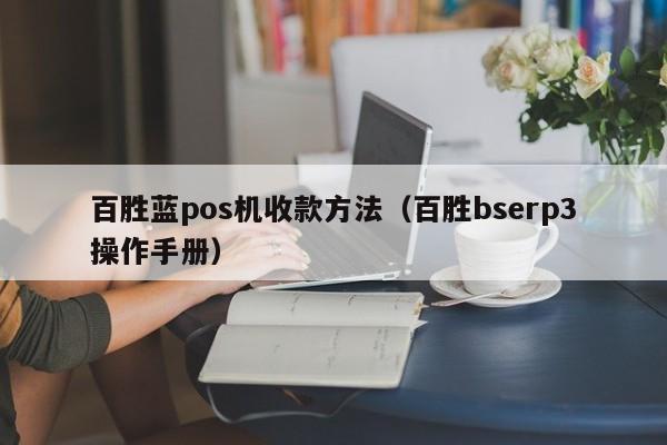 百胜蓝pos机收款方法（百胜bserp3操作手册）