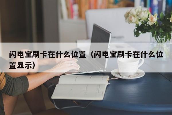 闪电宝刷卡在什么位置（闪电宝刷卡在什么位置显示）