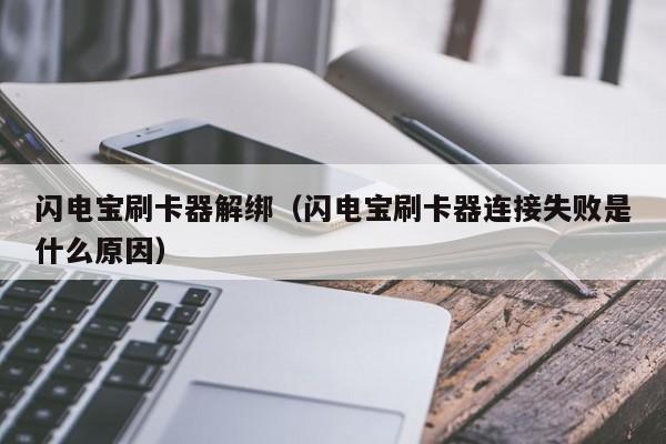 闪电宝刷卡器解绑（闪电宝刷卡器连接失败是什么原因）