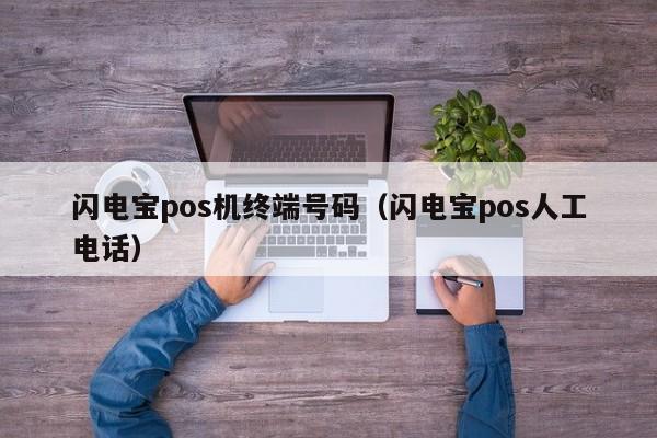 闪电宝pos机终端号码（闪电宝pos人工电话）