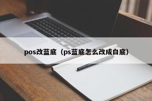 pos改蓝底（ps蓝底怎么改成白底）