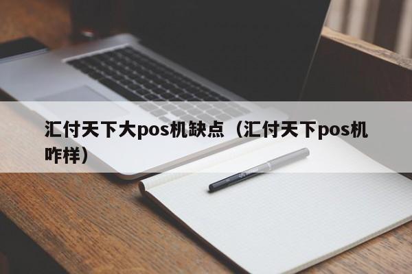 汇付天下大pos机缺点（汇付天下pos机咋样）