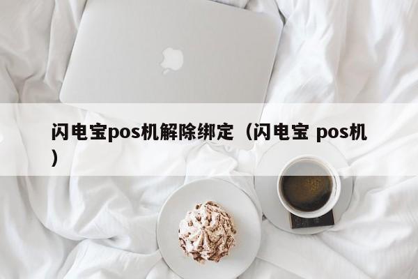 闪电宝pos机解除绑定（闪电宝 pos机）