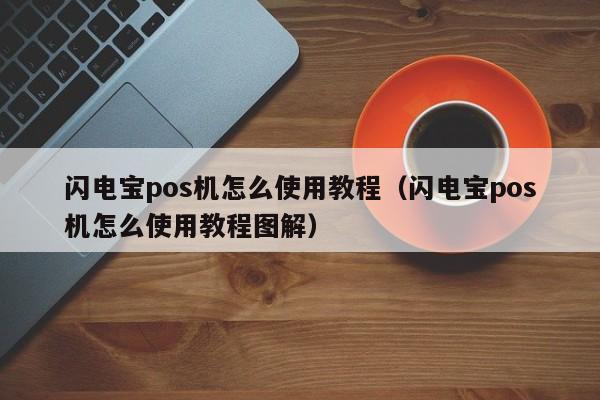 闪电宝pos机怎么使用教程（闪电宝pos机怎么使用教程图解）