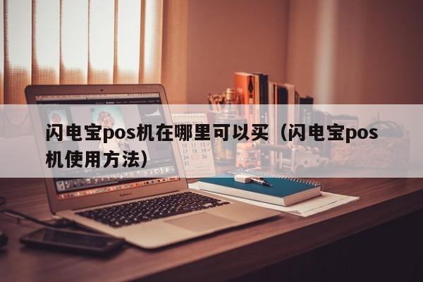 闪电宝pos机在哪里可以买（闪电宝pos机使用方法）