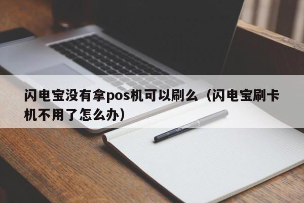 闪电宝没有拿pos机可以刷么（闪电宝刷卡机不用了怎么办）