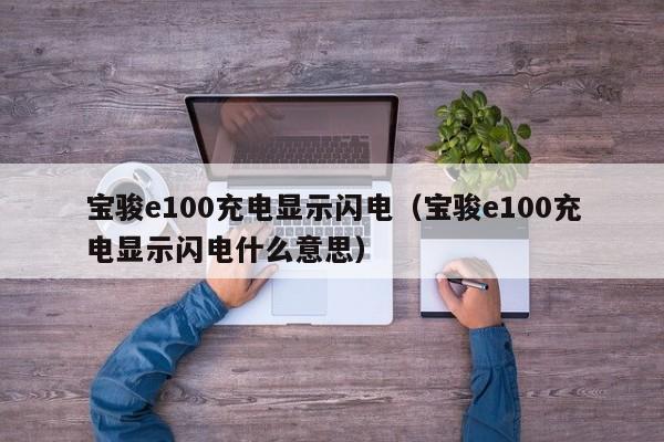 宝骏e100充电显示闪电（宝骏e100充电显示闪电什么意思）