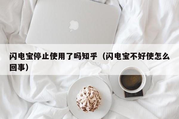 闪电宝停止使用了吗知乎（闪电宝不好使怎么回事）