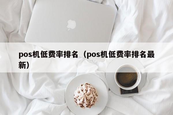 pos机低费率排名（pos机低费率排名最新）