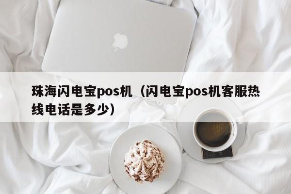 珠海闪电宝pos机（闪电宝pos机客服热线电话是多少）