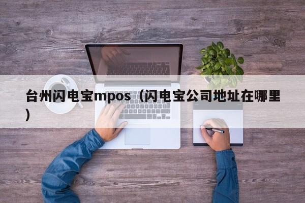 台州闪电宝mpos（闪电宝公司地址在哪里）