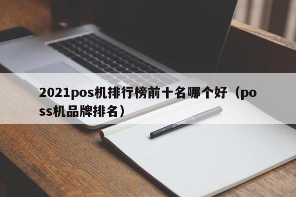 2021pos机排行榜前十名哪个好（poss机品牌排名）