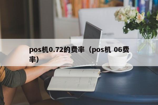 pos机0.72的费率（pos机 06费率）