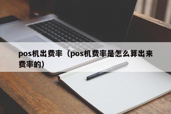 pos机出费率（pos机费率是怎么算出来费率的）