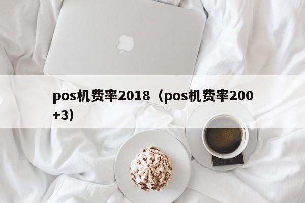 pos机费率2018（pos机费率200+3）