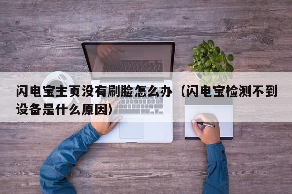 闪电宝主页没有刷脸怎么办（闪电宝检测不到设备是什么原因）