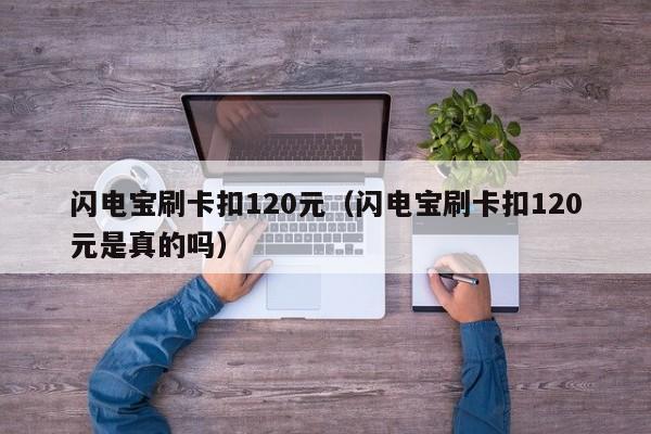 闪电宝刷卡扣120元（闪电宝刷卡扣120元是真的吗）