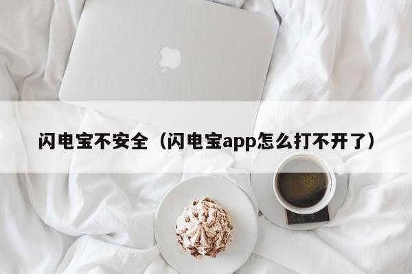 闪电宝不安全（闪电宝app怎么打不开了）