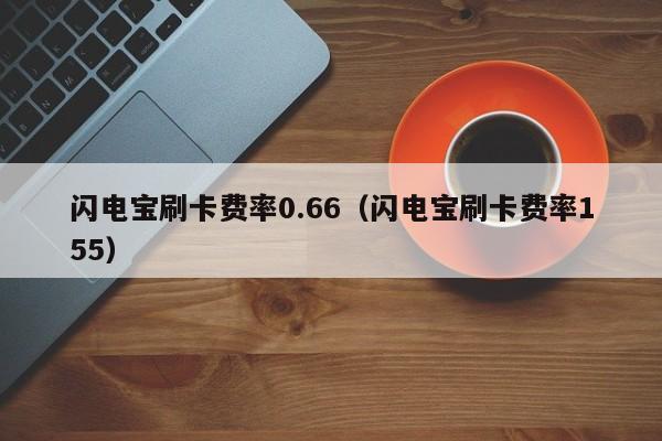 闪电宝刷卡费率0.66（闪电宝刷卡费率155）