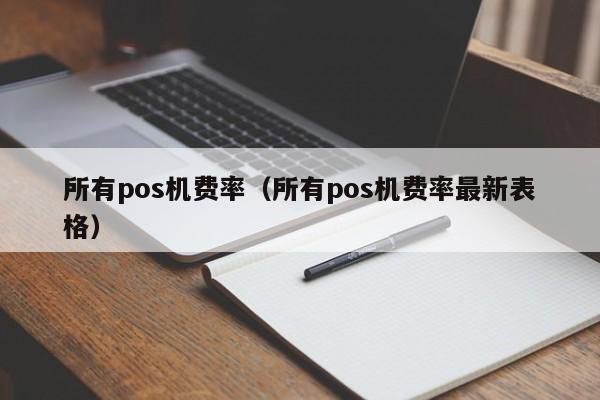 所有pos机费率（所有pos机费率最新表格）