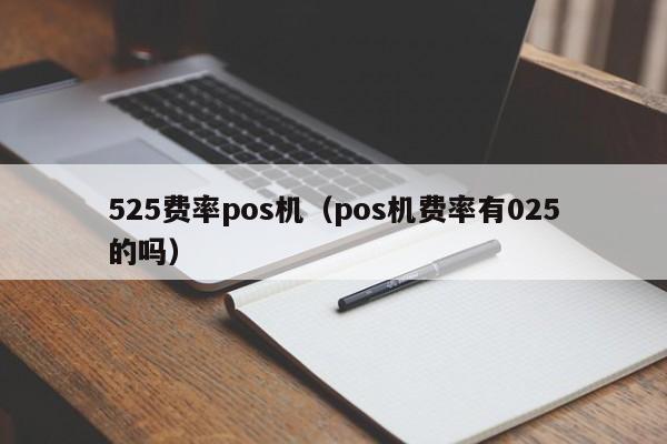 525费率pos机（pos机费率有025的吗）