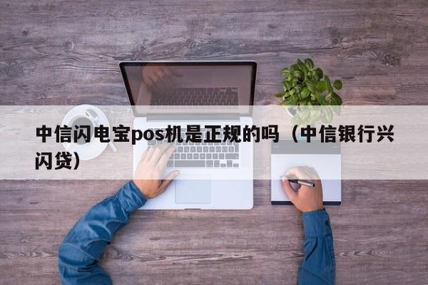 中信闪电宝pos机是正规的吗（中信银行兴闪贷）