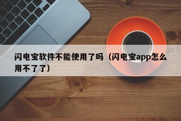 闪电宝软件不能使用了吗（闪电宝app怎么用不了了）