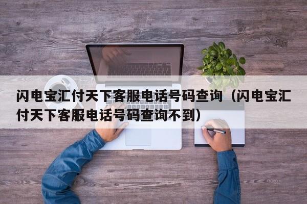 闪电宝汇付天下客服电话号码查询（闪电宝汇付天下客服电话号码查询不到）