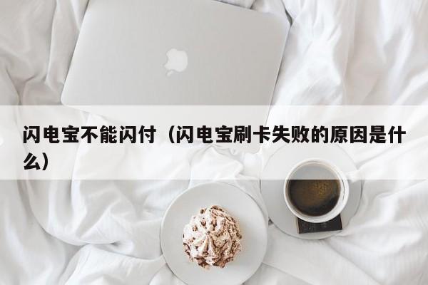 闪电宝不能闪付（闪电宝刷卡失败的原因是什么）