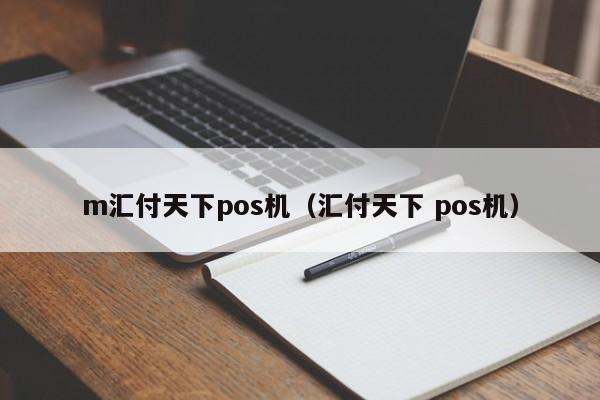 m汇付天下pos机（汇付天下 pos机）