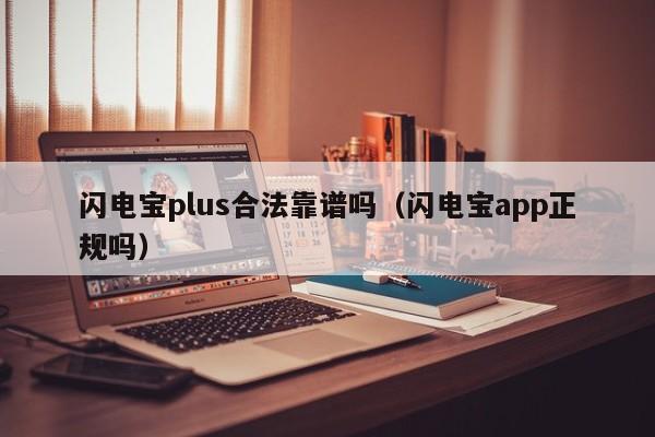 闪电宝plus合法靠谱吗（闪电宝app正规吗）