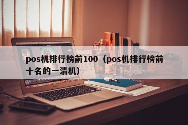 pos机排行榜前100（pos机排行榜前十名的一清机）