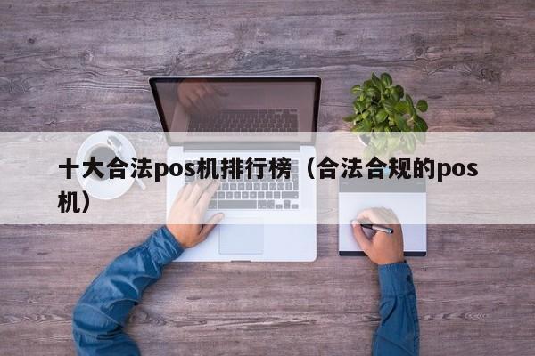 十大合法pos机排行榜（合法合规的pos机）