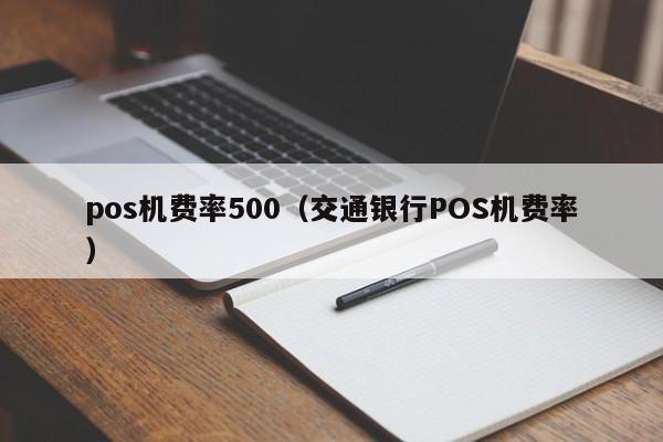 pos机费率500（交通银行POS机费率）