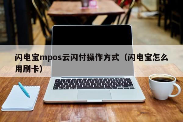 闪电宝mpos云闪付操作方式（闪电宝怎么用刷卡）