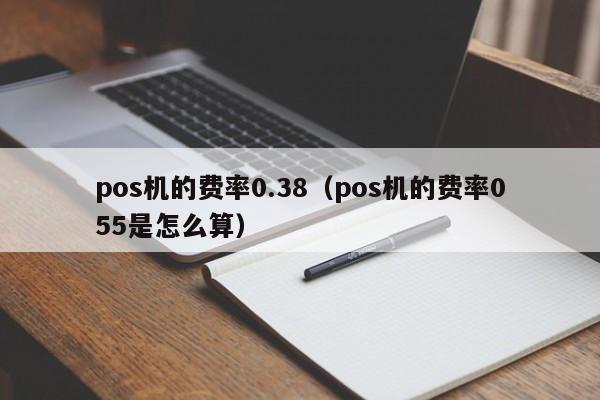 pos机的费率0.38（pos机的费率055是怎么算）