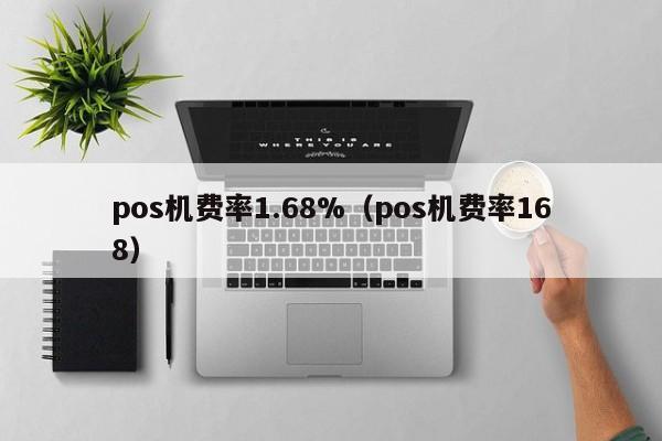 pos机费率1.68%（pos机费率168）