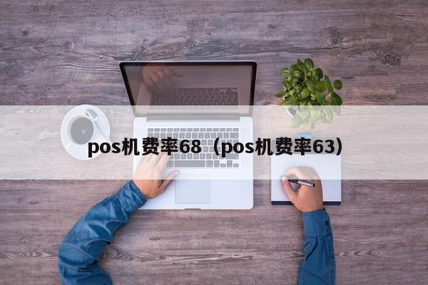 pos机费率68（pos机费率63）