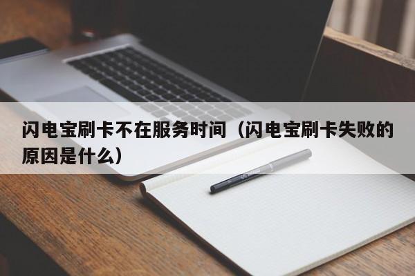 闪电宝刷卡不在服务时间（闪电宝刷卡失败的原因是什么）